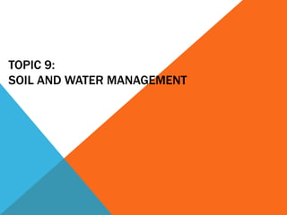 TOPIC 9:
SOIL AND WATER MANAGEMENT
 