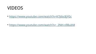 VIDEOS
• https://www.youtube.com/watch?v=K7jtbc8jYGc
• https://www.youtube.com/watch?v=_2NH-s9BubM
 