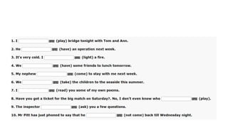 Complete with BE GOING TO
or PRESENT CONTINUOUS
 