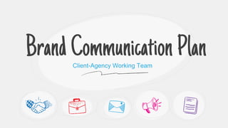 BrandCommunicationPlanClient-Agency Working Team
 
