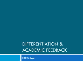 DIFFERENTIATION &
ACADEMIC FEEDBACK
HDFS 464
 