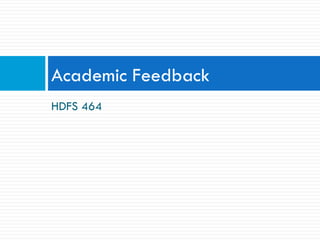 Academic Feedback
HDFS 464
 