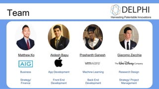 Matthew Ko Akilesh Bapu Prashanth Ganesh Giacomo Zacchia
Business App Development Machine Learning Research Design
Strategy/
Finance
Front End
Development
Back End
Development
Strategy/ Project
Management
Harvesting Patentable Innovations
Team
 