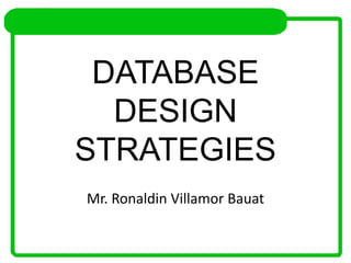 DATABASE
DESIGN
STRATEGIES
Mr. Ronaldin Villamor Bauat
 