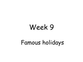 Week 9
Famous holidays
 