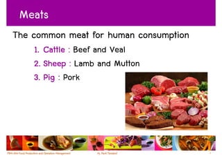 Meats
The common meat for human consumption
    1. Cattle : Beef and Veal
    2. Sheep : Lamb and Mutton
    3. Pig : Pork...
