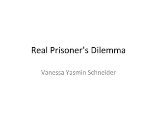 Real Prisoner’s Dilemma 
Vanessa Yasmin Schneider 
 