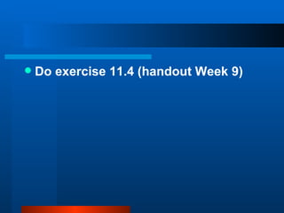 Do exercise 11.4 (handout Week 9) 