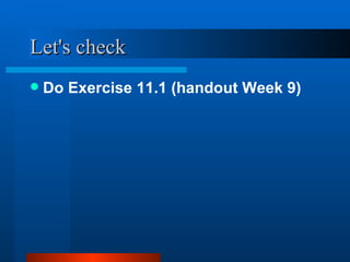 Let's check Do Exercise 11.1 (handout Week 9) 