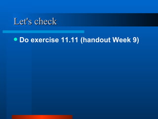Let's check Do exercise 11.11 (handout Week 9) 