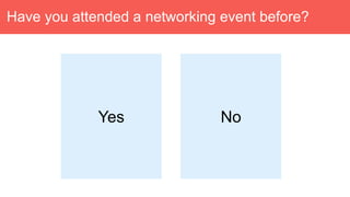 Have you attended a networking event before?
Yes No
 