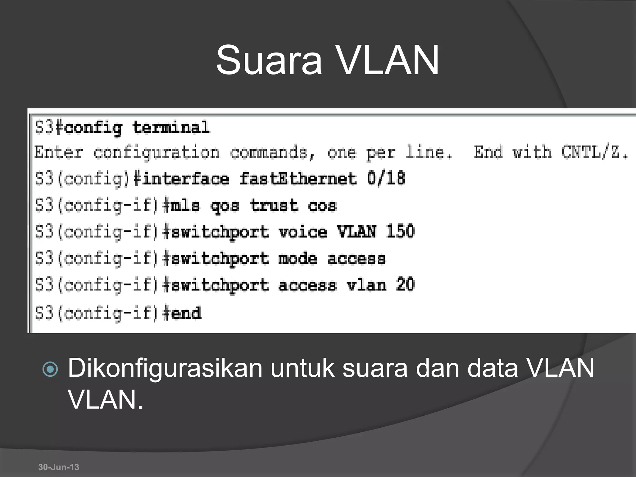 Suara VLAN
 Dikonfigurasikan untuk suara dan data VLAN
VLAN.
30-Jun-13
 