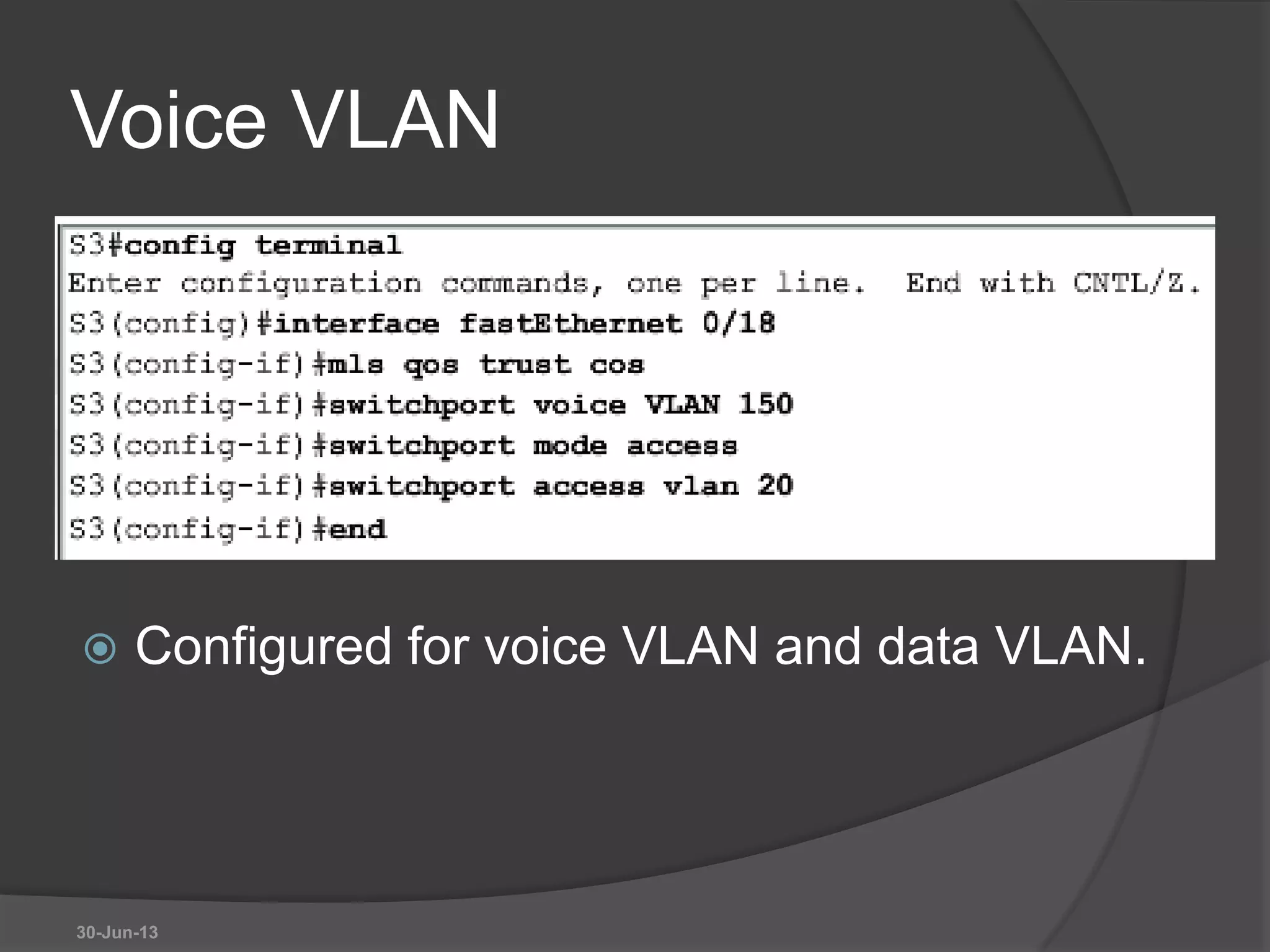 Voice VLAN
 Configured for voice VLAN and data VLAN.
30-Jun-13
 