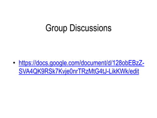 Group Discussions
• https://docs.google.com/document/d/128obEBzZ-
SVA4QK9RSk7Kvje0nrTRzMtG4tJ-LikKWk/edit
 
