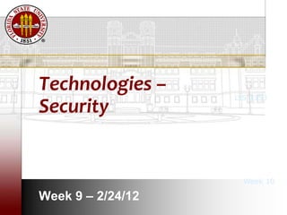 Technologies –     LIS 3353
Security


                     Week 10

Week 9 – 2/24/12
 