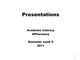 Presentations Academic Literacy MPharmacy   Semester week 9 2011   