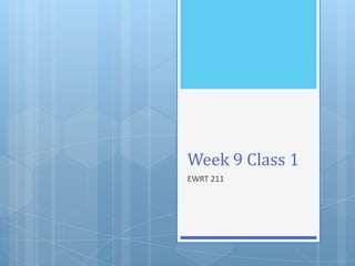 Week 9 Class 1
EWRT 211
 