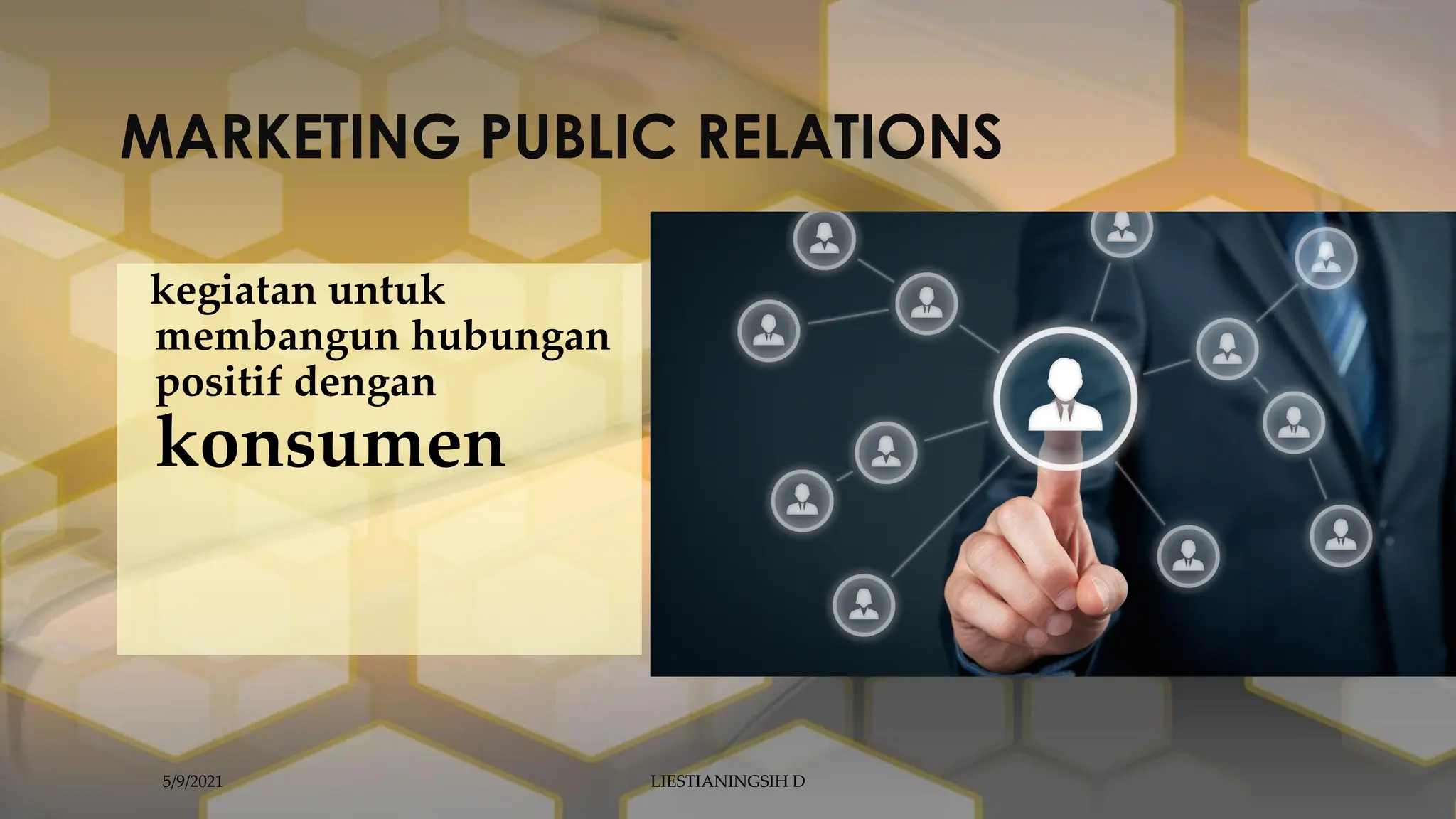 MARKETING PUBLIC RELATIONS
kegiatan untuk
membangun hubungan
positif dengan
konsumen
5/9/2021 LIESTIANINGSIH D
 