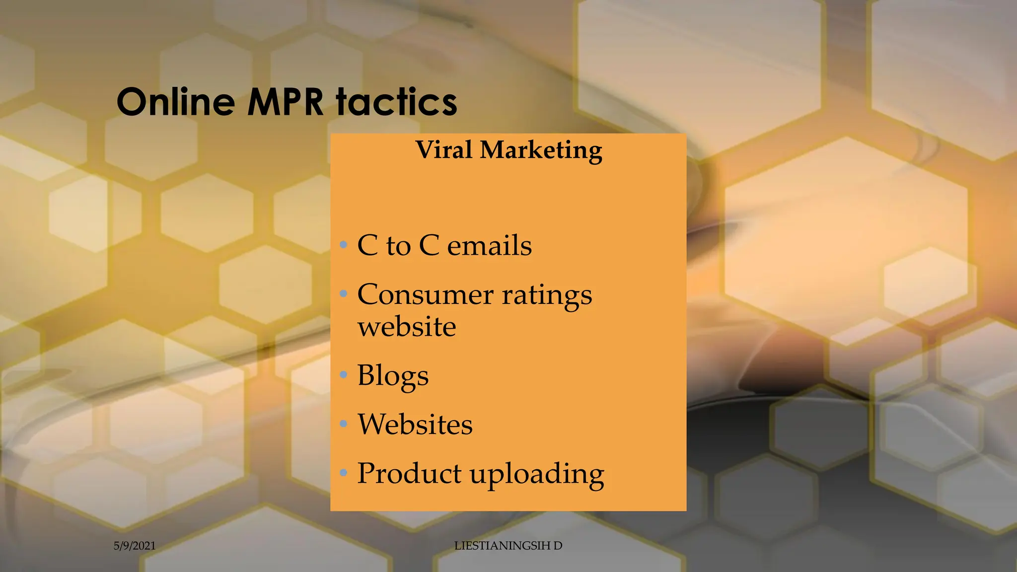 Online MPR tactics
Viral Marketing
• C to C emails
• Consumer ratings
website
• Blogs
• Websites
• Product uploading
5/9/2021 LIESTIANINGSIH D
 