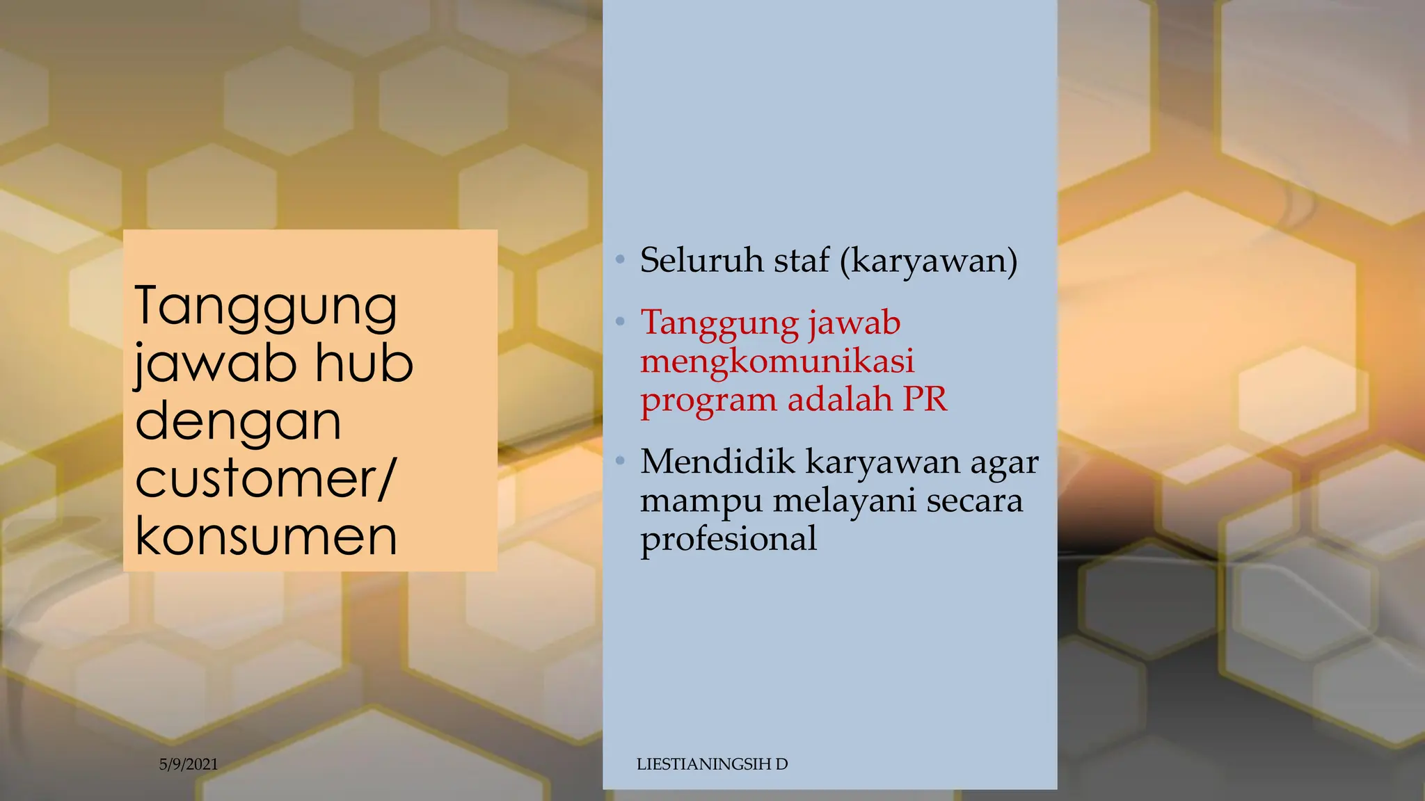 Tanggung
jawab hub
dengan
customer/
konsumen
• Seluruh staf (karyawan)
• Tanggung jawab
mengkomunikasi
program adalah PR
• Mendidik karyawan agar
mampu melayani secara
profesional
5/9/2021 LIESTIANINGSIH D
 