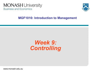 www.monash.edu.au
MGF1010: Introduction to Management
Week 9:
Controlling
 