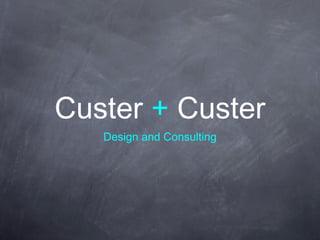 Custer + Custer
Design and Consulting
 
