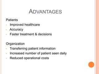 ADVANTAGES
Patients
• Improved healthcare

• Accuracy

• Faster treatment & decisions



Organization
• Transferring patient information

• Increased number of patient seen daily

• Reduced operational costs
 