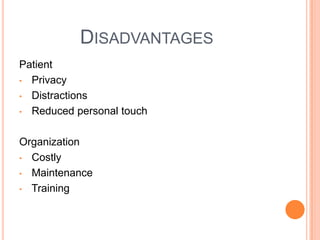 DISADVANTAGES
Patient
• Privacy

• Distractions

• Reduced personal touch



Organization
• Costly

• Maintenance

• Training
 