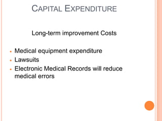 CAPITAL EXPENDITURE

      Long-term improvement Costs

Medical equipment expenditure
Lawsuits
Electronic Medical Records will reduce
medical errors
 
