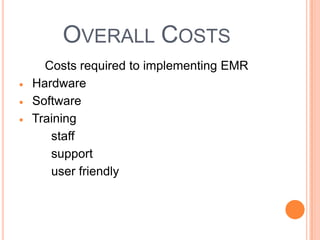 OVERALL COSTS
  Costs required to implementing EMR
Hardware
Software
Training
   staff
   support
   user friendly
 
