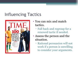 Influencing Tactics
• You can mix and match
tactics.
▫ Fall back and regroup for a
renewed tactic if needed.
• Assess the ...