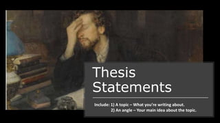 Thesis
Statements
Include: 1) A topic – What you’re writing about.
2) An angle – Your main idea about the topic.
 