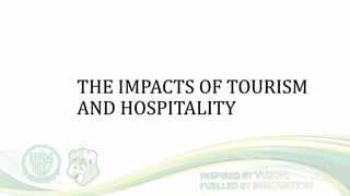 THE IMPACTS OF TOURISM
AND HOSPITALITY
 