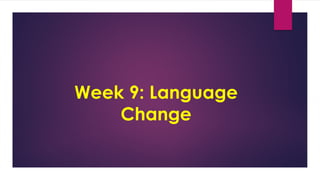 Week 9: Language
Change
 