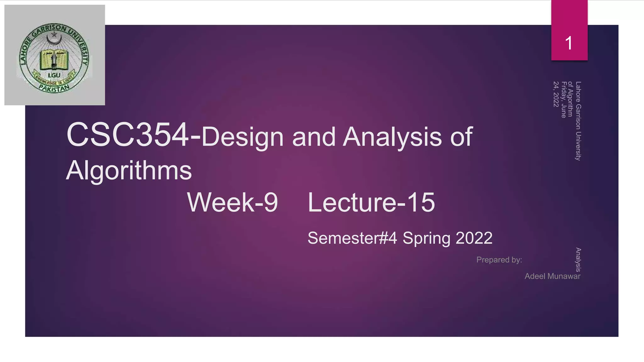 CSC354-Design and Analysis of
Algorithms
Week-9 Lecture-15
Semester#4 Spring 2022
Prepared by:
Adeel Munawar
1
 