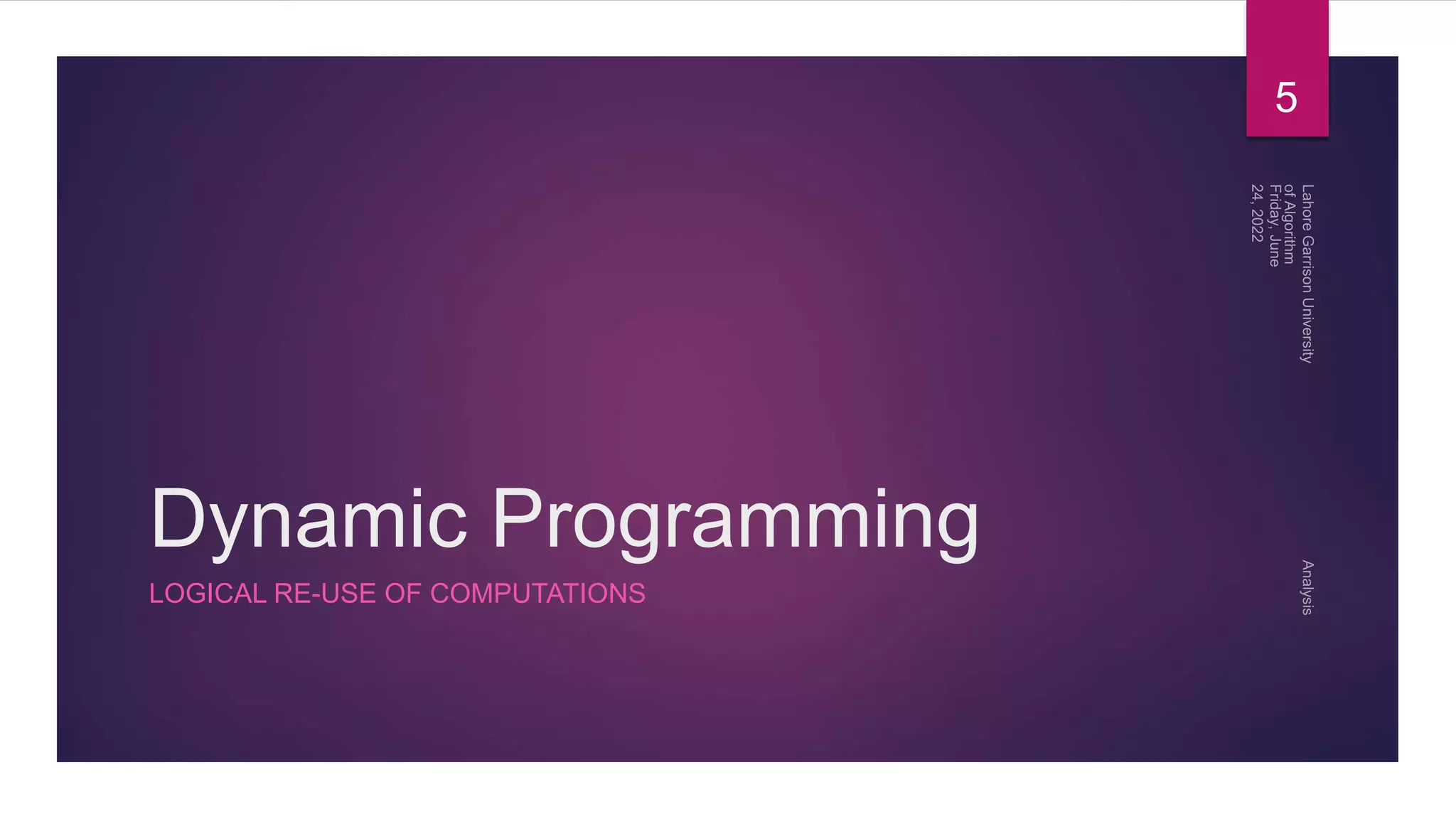 Dynamic Programming
LOGICAL RE-USE OF COMPUTATIONS
5
 