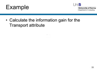 Example Calculate the information gain for the Transport attribute 