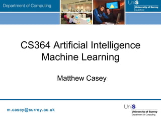 CS364 Artificial Intelligence Machine Learning Matthew Casey 
