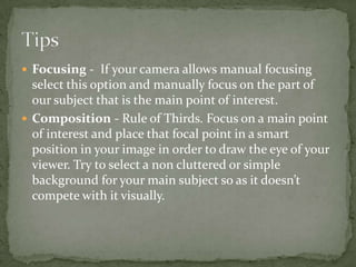 Keeping your camera still not only improves your shots and allows you to play around with different settings.Bring a water spra y bottleFlowers should be shot at evening: In the morning they are not erect!                         See example >>>Use a Tripod
