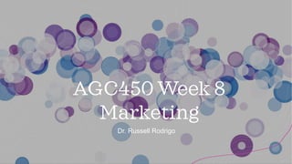 AGC450 Week 8
Marketing
Dr. Russell Rodrigo
 