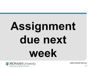 Assignment
due next
week
www.monash.edu.au
14

 