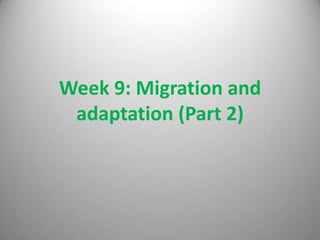 Week 9: Migration and
 adaptation (Part 2)
 