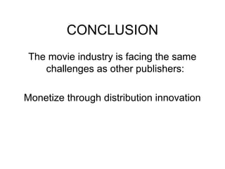 CONCLUSION
The movie industry is facing the same
challenges as other publishers:
Monetize through distribution innovation
 