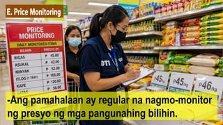 -Ang pamahalaan ay regular na nagmo-monitor
ng presyo ng mga pangunahing bilihin.
 