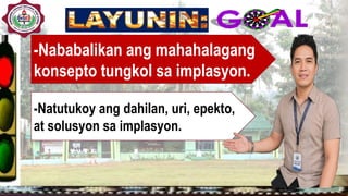 -Nababalikan ang mahahalagang
konsepto tungkol sa implasyon.
-Natutukoy ang dahilan, uri, epekto,
at solusyon sa implasyon.
 