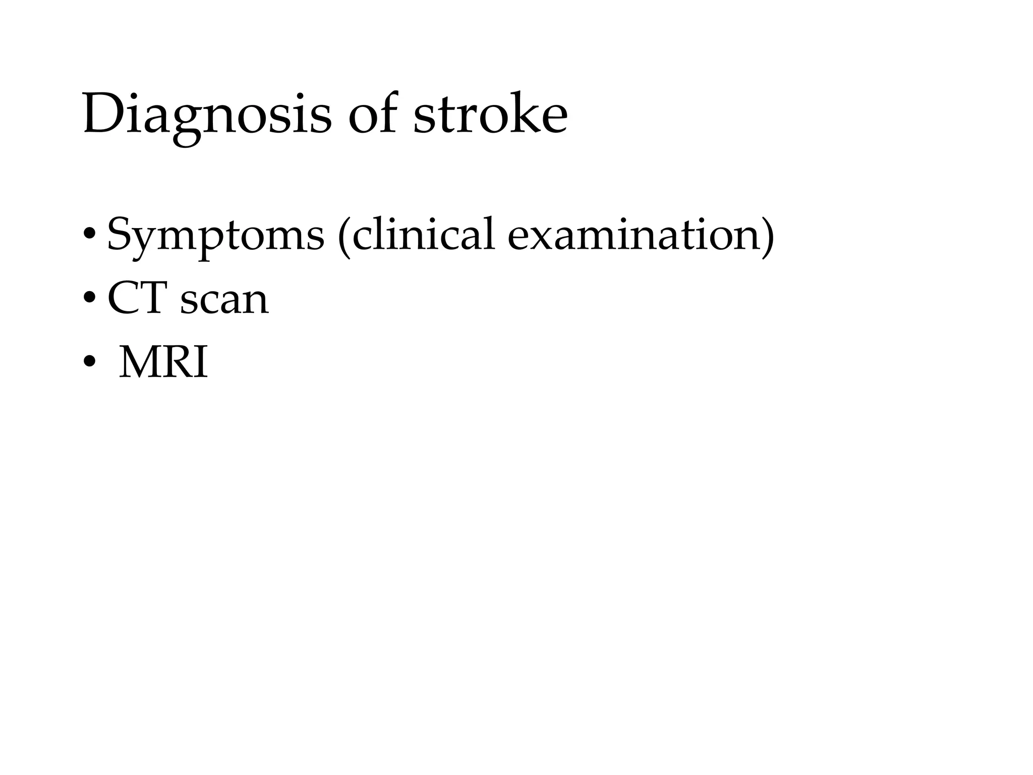 Diagnosis of stroke
• Symptoms (clinical examination)
• CT scan
• MRI
 