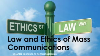 Law and Ethics of Mass
Communications
CHAPTER 14: ETHICS OF PHOTOJOURNALISM
 