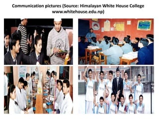 Communication pictures (Source: Himalayan White House College
                  www.whitehouse.edu.np)
 