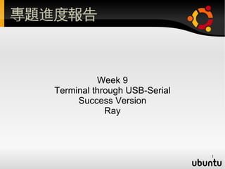 專題進度報告



             Week 9
   Terminal through USB-Serial
        Success Version
               Ray



                                 1
 
