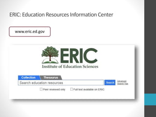 ERIC:EducationResourcesInformationCenter
www.eric.ed.gov
 